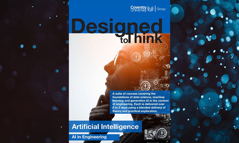 Brochure cover that reads Designed to Think: A suite of courses covering the  foundations of data science, machine  learning and generative AI in the context  of engineering. Each is delivered over  2 to 3 days using a blended delivery of  theory and practical exploration, Artificial Intelligence AI in Engineering